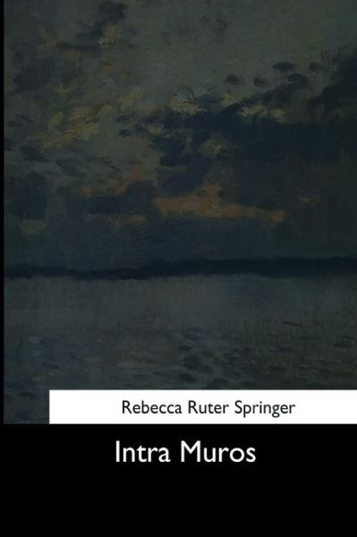 Intra Muros - Rebecca Ruter Springer - Książki - Createspace Independent Publishing Platf - 9781544633428 - 16 marca 2017