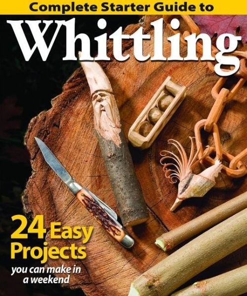 Cover for Editors of Woodcarving Illustrated · Complete Starter Guide to Whittling: 24 Easy Projects You Can Make in a Weekend (Paperback Book) (2014)