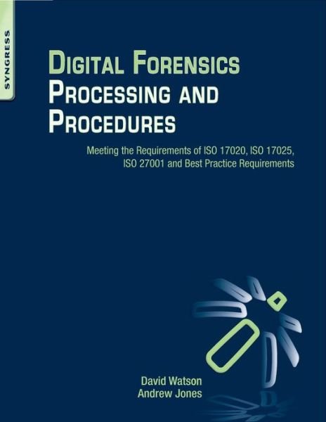 Watson, David Lilburn (Head, Forensic Computing Ltd) · Digital Forensics Processing and Procedures: Meeting the Requirements of ISO 17020, ISO 17025, ISO 27001 and Best Practice Requirements (Paperback Book) (2013)