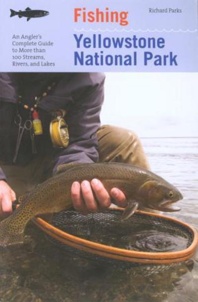 Cover for Richard Parks · Fishing Yellowstone National Park: An Angler's Complete Guide To More Than 100 Streams, Rivers, And Lakes - Regional Fishing Series (Paperback Book) [Third edition] (2007)