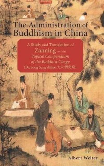 Cover for Welter, Professor of Asian Religions Albert (University of Winnipeg) · The Administration of Buddhism in China: A Study and Translation of Zanning and the Topical Compendium of the Buddhist Clergy (Da Song Seng Shilue) (Hardcover Book) (2018)