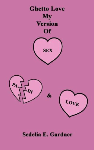 Cover for Sedelia Gardner · Ghetto Love My Version of Sex, Pain &amp; Love (Pocketbok) (2011)