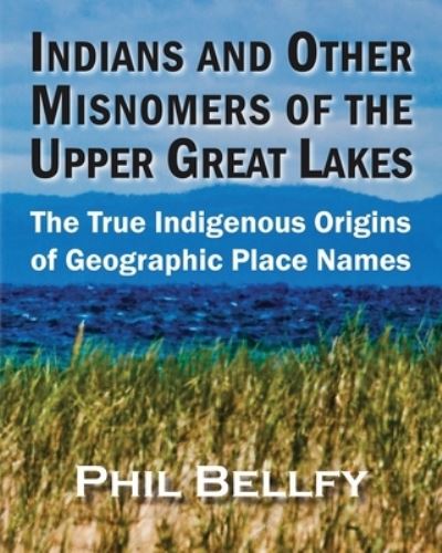 Cover for Phil Bellfy · Indians and Other Misnomers of the Upper Great Lakes (Book) (2023)