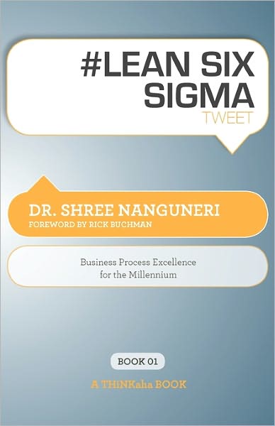 # Lean Six SIGMA Tweet Book01: Business Process Excellence for the Millennium - Dr Shree Nanguneri - Books - Thinkaha - 9781616990428 - May 31, 2011