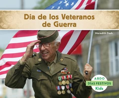 El Dia De Los Veteranos De Guerra / Veterans Day (Dias Festivos / National Holidays) (Spanish Edition) - Meredith Dash - Bøger - Abdo Kids - 9781629703428 - 1. august 2014