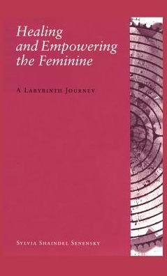 Cover for Sylvia Shaindel Senensky · Healing and Empowering the Feminine: a Labyrinth Journey (Innbunden bok) (2013)