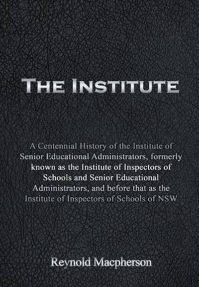 The Institute: a Centennial History of the Institute of Senior Educational Administrators, Formerly Known As the Institute of Inspect - Reynold Macpherson - Books - Strategic Book Publishing & Rights Agenc - 9781631357428 - July 21, 2015