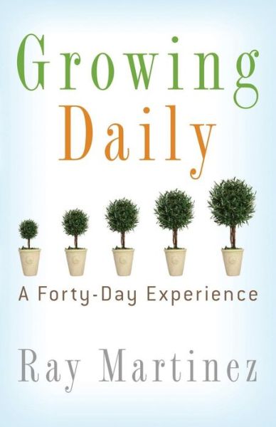 Cover for Ray Martinez · Growing Daily: A Forty Day Experience (Pocketbok) (2014)