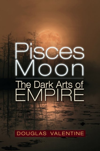 Cover for Douglas Valentine · Pisces Moon: The Dark Arts of Empire (Paperback Book) (2023)