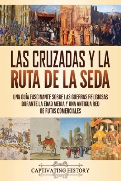 Las Cruzadas y la Ruta de la Seda - Captivating History - Books - Captivating History - 9781637160428 - December 8, 2020