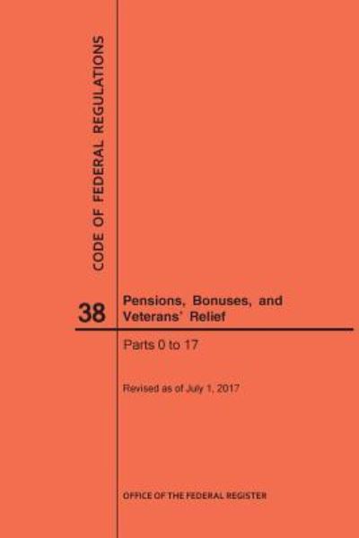 Cover for Nara · Code of Federal Regulations Title 38, Pensions, Bonuses and Veterans' Relief, Parts 0-17, 2017 (Paperback Book) (2017)