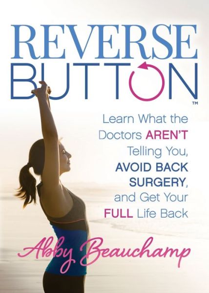 Cover for Abby Beauchamp · Reverse Button™: Learn What the Doctors Aren’t Telling You, Avoid Back Surgery, and Get Your Full Life Back (Paperback Book) (2020)