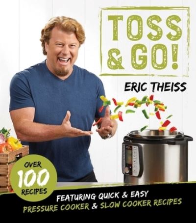 Cover for Eric Theiss · Toss &amp; Go!: Featuring Quick &amp; Easy Pressure Cooker &amp; Slow Cooker Recipes (Hardcover Book) (2021)