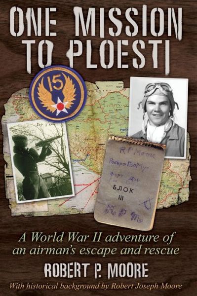 Cover for Robert P Moore · One Mission to Ploesti: A World War II adventure of an airman's escape and rescue (Paperback Book) (2021)