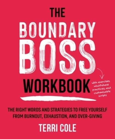 Cover for Cole, Terri, MSW Lcsw · The Boundary Boss Workbook: The Right Words and Strategies to Free Yourself from Burnout, Exhaustion, and Over-Giving (Paperback Book) (2023)