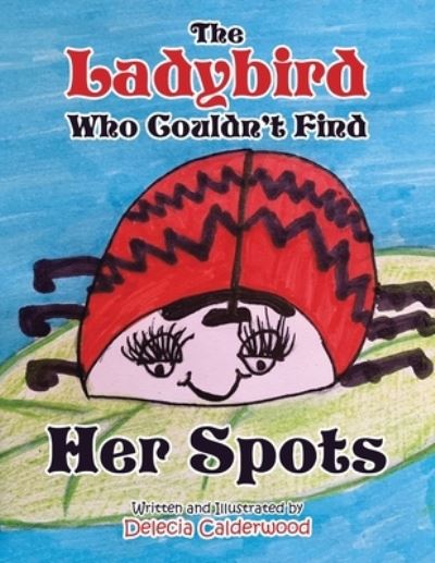 Cover for Delecia Calderwood · The Ladybird Who Couldn't Find Her Spots (Paperback Book) (2020)