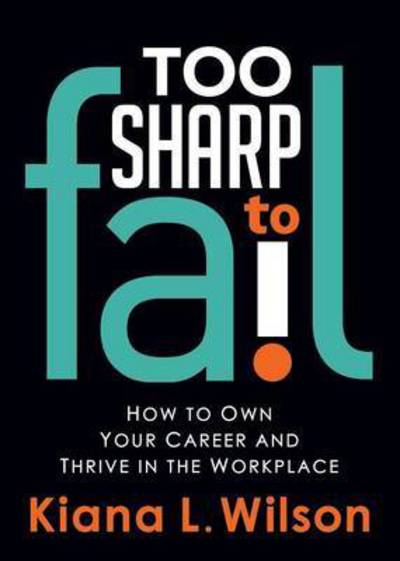 Cover for Kiana L. Wilson · Too SHARP to Fail: How to Own Your Career and Thrive in the Workplace (Paperback Book) (2017)