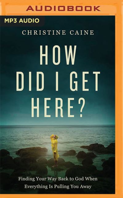 How Did I Get Here? Finding Your Way Back to God When Everything is Pulling You Away - Christine Caine - Muzyka - Thomas Nelson on Brilliance Audio - 9781713598428 - 8 czerwca 2021