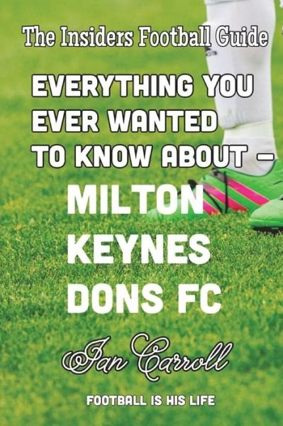 Cover for Ian Carroll · Everything You Ever Wanted to Know About Milton Keynes Dons FC (Paperback Book) (2018)