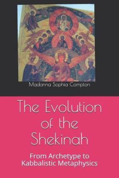 The Evolution of the Shekinah - Madonna Sophia Compton - Boeken - Independently Published - 9781724165428 - 25 juni 2013