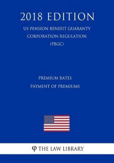 Cover for The Law Library · Premium Rates - Payment of Premiums (US Pension Benefit Guaranty Corporation Regulation) (PBGC) (2018 Edition) (Taschenbuch) (2018)
