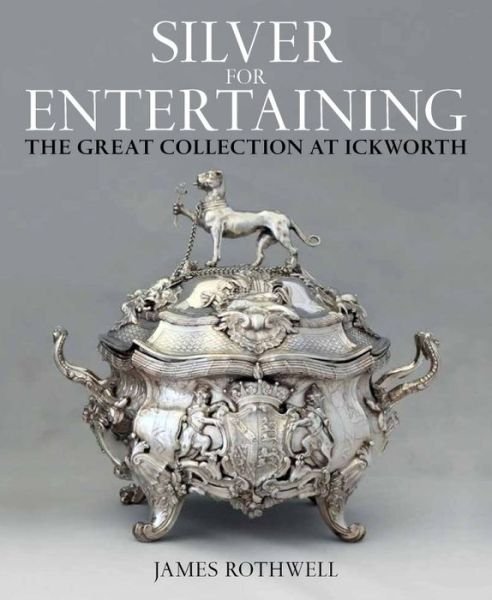 Silver for Entertaining: The Ickworth Collection - National Trust Series - James Rothwell - Books - Philip Wilson Publishers Ltd - 9781781300428 - December 22, 2016