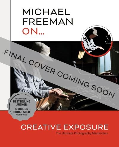 Cover for Michael Freeman · Michael Freeman On... Creative Exposure: The Ultimate Photography Masterclass - Michael Freeman Masterclasses (Paperback Bog) (2024)