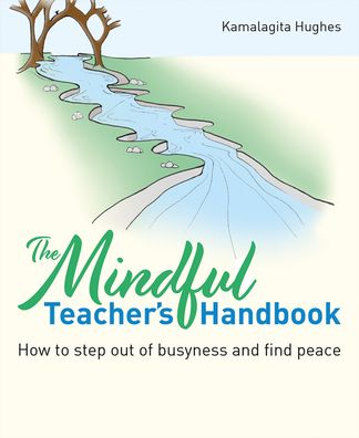 Cover for Kamalagita Hughes · The Mindful Teacher's Handbook: How to step out of busyness and find peace (Pocketbok) (2022)