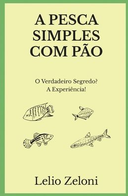 Cover for Lelio Zeloni · A Pesca Simples com Pao: O Verdadeiro Segredo? A Experiencia! (Paperback Book) (2020)