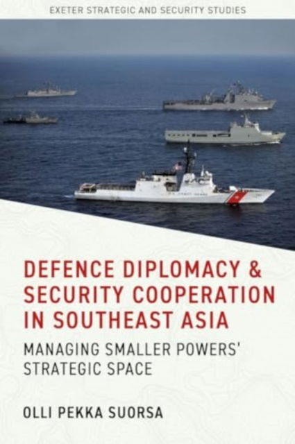 Cover for Olli Pekka Suorsa · Defence Diplomacy and Security Cooperation in Southeast Asia: Managing Smaller Powers’ Strategic Space - Exeter Strategic &amp; Security Studies (Hardcover Book) (2026)