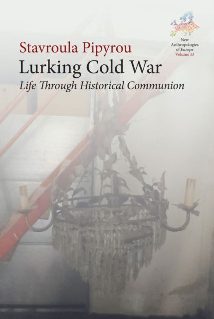 Cover for Stavroula Pipyrou · Lurking Cold War: Life Through Historical Communion - New Anthropologies of Europe: Perspectives and Provocations (Hardcover Book) (2025)