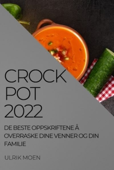 Cover for Ulrik Moen · Crock Pot 2022: de Beste Oppskriftene A Overraske Dine Venner Og Din Familie (Paperback Book) (2022)