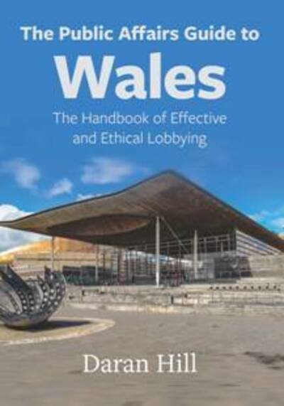 Cover for Daran Hill · The Public Affairs Guide to Wales: The Handbook of Effective and Ethical Lobbying (Paperback Book) (2019)