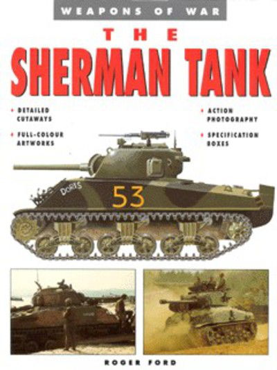 The Sherman Tank: Weapons of War - Roger Ford - Kirjat - The History Press Ltd - 9781862270428 - tiistai 3. kesäkuuta 2008