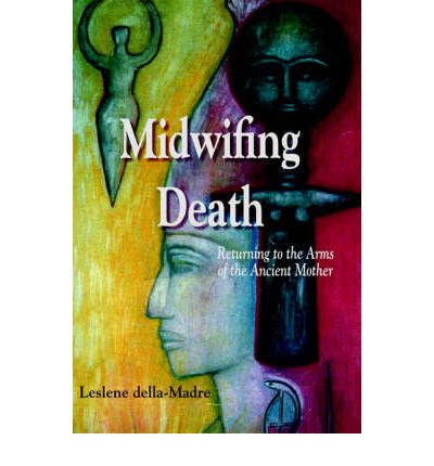 Midwifing Death: Returning to the Arms of the Ancient Mother - Leslene Della Madre - Books - Plain View Press, LLC - 9781891386428 - October 1, 2005