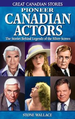 Pioneer Canadian Actors: The Stories Behind Legends of the Silver Screen - Stone Wallace - Books - Folklore Publishing - 9781894864428 - May 25, 2005