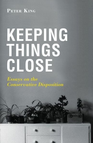 Cover for Peter King · Keeping Things Close: Essays on the Conservative Disposition (Paperback Bog) (2015)