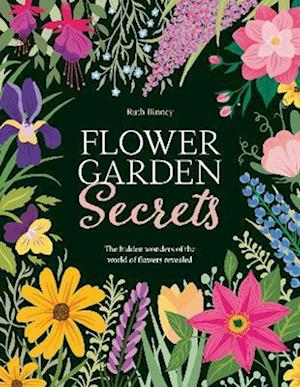 Cover for Ruth Binney · Flower Garden Secrets: The Hidden Wonders of the World of Flowers Revealed (Hardcover Book) (2024)