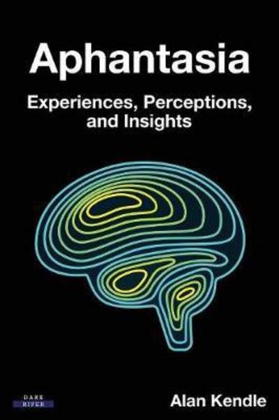 Cover for Alan Kendle · Aphantasia: Experiences, Perceptions, and Insights (Paperback Book) (2017)