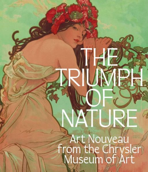 Cover for Lloyd DeWitt · The Triumph of Nature: Art Nouveau from the Chrysler Museum of Art (Hardcover Book) (2023)