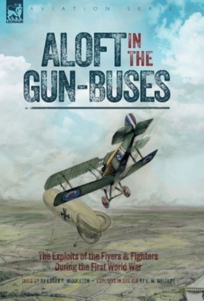 Cover for Edgar C. Middleton · Aloft in the Gun-Buses - the Exploits of the Flyers and Fighters During the First World War (Buch) (2023)