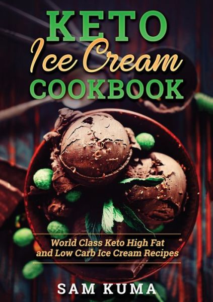 Keto Ice Cream Cookbook: World Class Keto High Fat and Low Carb Ice Cream Recipes - Sam Kuma - Books - Sam Kuma - 9781922462428 - September 1, 2020