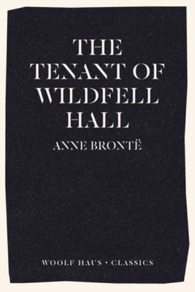 The Tenant of Wildfell Hall - Anne Bronte - Boeken - Woolf Haus Publishing - 9781922491428 - 26 oktober 2021