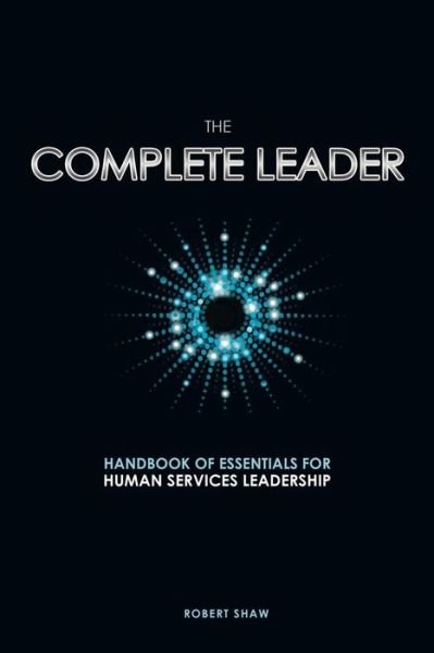 Cover for Robert Shaw · The Complete Leader: Handbook of Essentials for Human Services Leadership (Paperback Book) (2014)