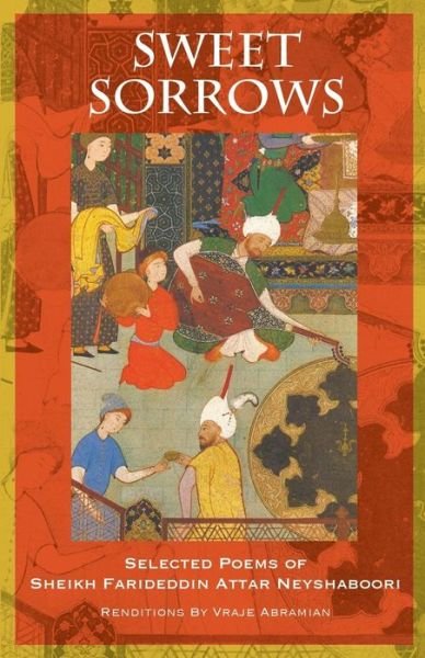 Cover for Vraje Abramian · Sweet Sorrows: Selected Poems of Sheikh Farideddin Attar Neyshaboori (Pocketbok) (2019)