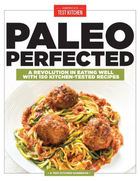 Paleo Perfected: A Revolution in Eating Well with 150 Kitchen-Tested Recipes - America's Test Kitchen - Books - America's Test Kitchen - 9781940352428 - December 9, 2015