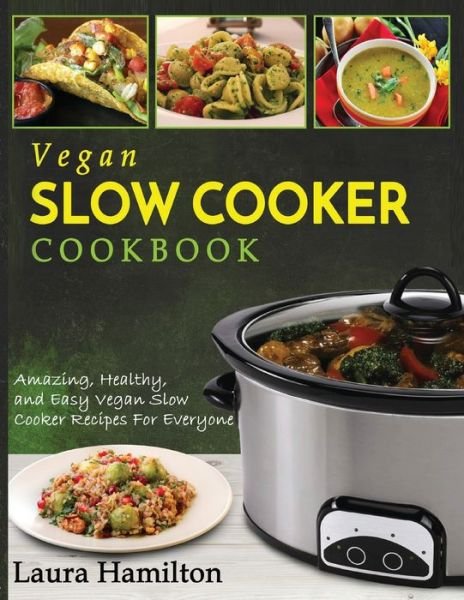 Cover for Laura Hamilton · Vegan Slow Cooker Cookbook: Amazing, Healthy, and Easy Vegan Slow Cooker Recipes For Everyone (Paperback Book) (2020)
