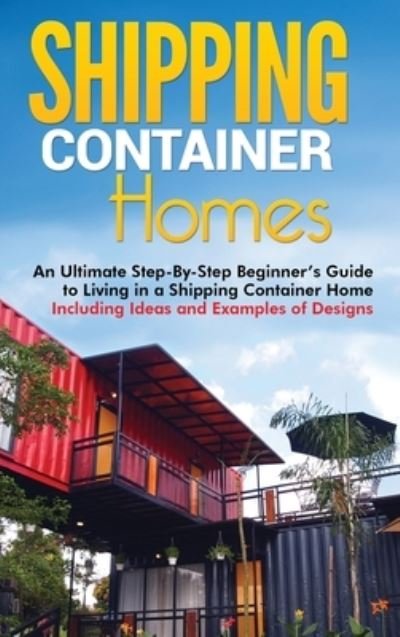 Cover for Matt Brown · Shipping Container Homes: An Ultimate Step-By-Step Beginner's Guide to Living in a Shipping Container Home Including Ideas and Examples of Designs (Hardcover bog) (2020)