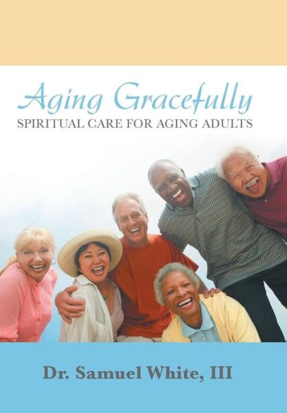 Cover for III Dr Samuel White · Aging Gracefully (Hardcover Book) (2018)