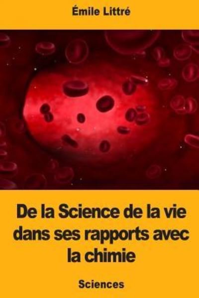 Cover for Emile Littre · De La Science De La Vie Dans Ses Rapports Avec La Chimie (Paperback Book) (2017)